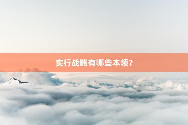 实行战略有哪些本领？