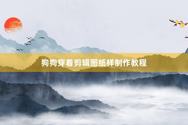 狗狗穿着剪辑图纸样制作教程